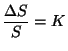 $\displaystyle \frac{\Delta S}{S}=K
$