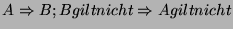 $ A \Rightarrow B; B gilt nicht \Rightarrow A gilt
nicht$